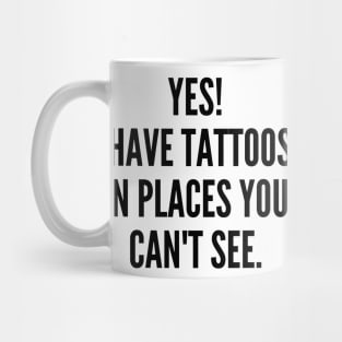 Yes I Have Tattoos In Places You Can't See. Funny Sarcastic NSFW Rude Inappropriate Saying Mug